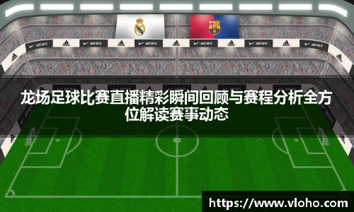 龙场足球比赛直播精彩瞬间回顾与赛程分析全方位解读赛事动态