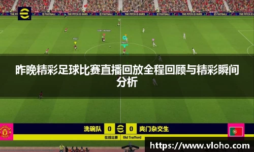 昨晚精彩足球比赛直播回放全程回顾与精彩瞬间分析