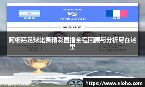 阿根廷足球比赛精彩直播全程回顾与分析尽在这里