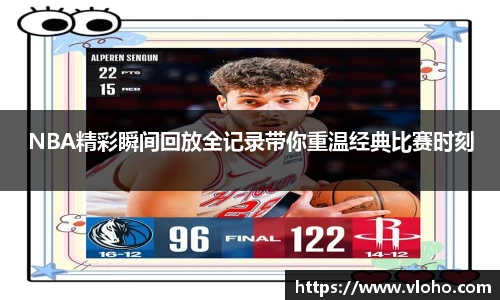 NBA精彩瞬间回放全记录带你重温经典比赛时刻