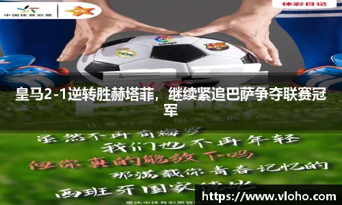 皇马2-1逆转胜赫塔菲，继续紧追巴萨争夺联赛冠军